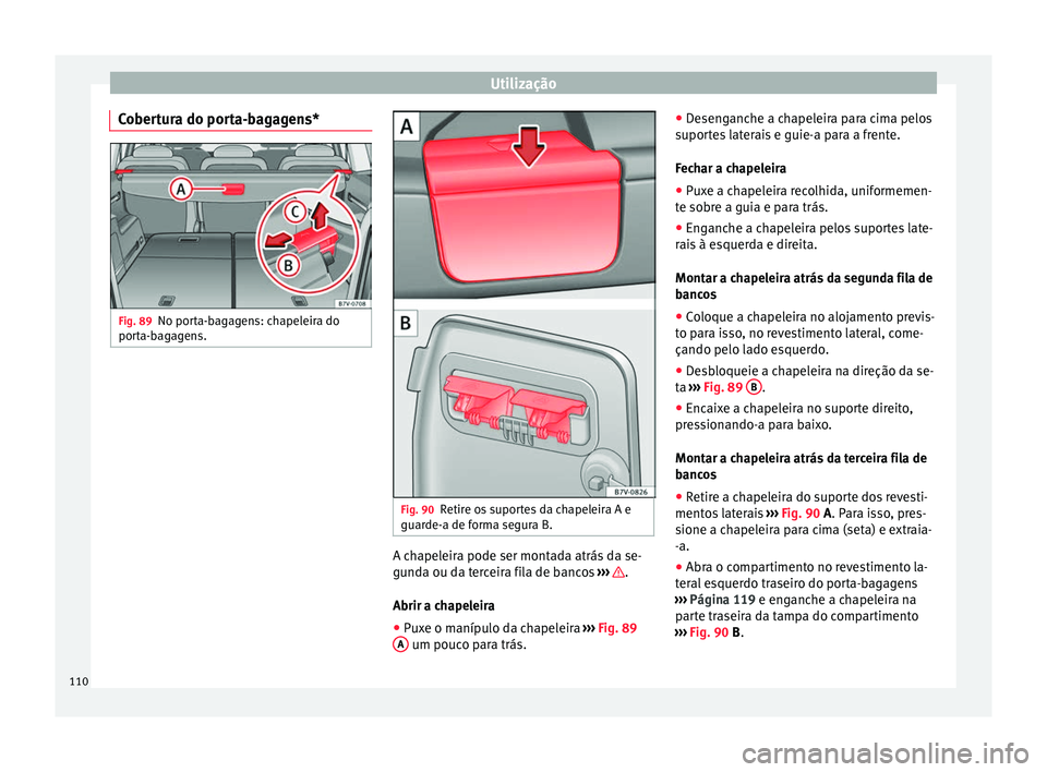 Seat Alhambra 2015  Manual do proprietário (in Portuguese)  Utilização
Cobertura do porta-bagagens* Fig. 89
No porta-bagagens: chapeleira do
porta-bagagens. Fig. 90
Retire os suportes da chapeleira A e
guarde-a de forma segura B. A chapeleira pode ser montad