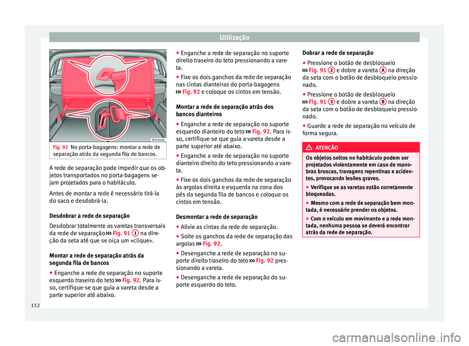 Seat Alhambra 2015  Manual do proprietário (in Portuguese)  Utilização
Fig. 92
No porta-bagagens: montar a rede de
separação atrás da segunda fila de bancos. A rede de separação pode impedir que os ob-
jetos transportados no porta-bagagens se-
jam proje