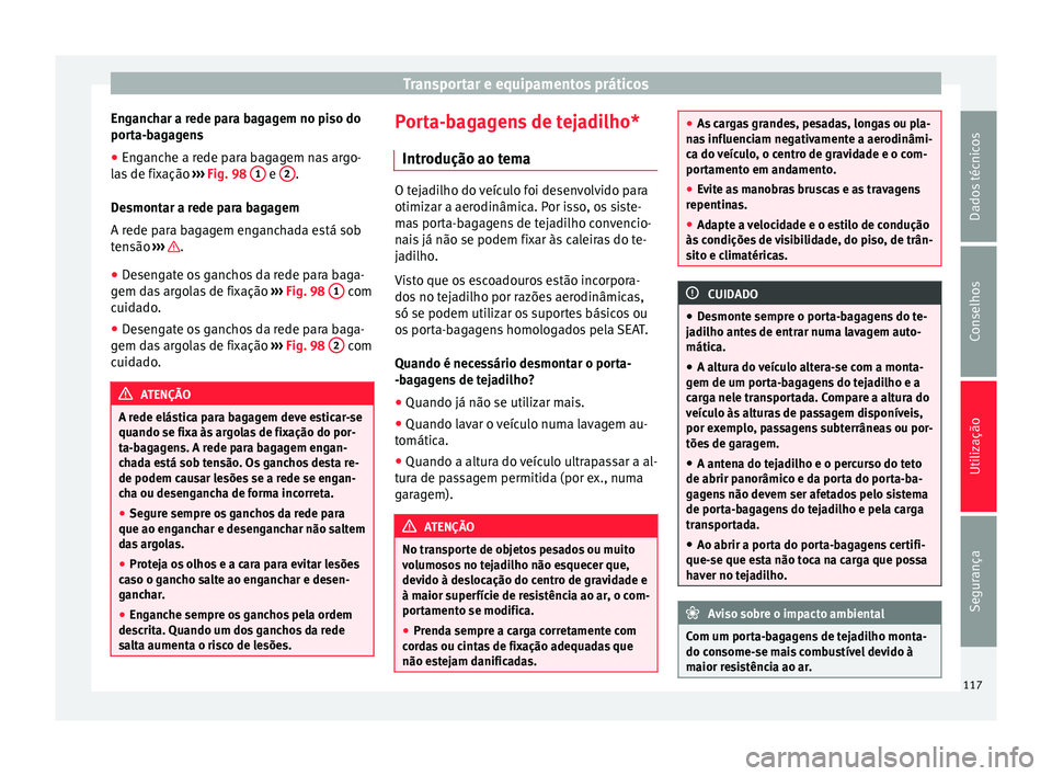 Seat Alhambra 2015  Manual do proprietário (in Portuguese)  Transportar e equipamentos práticos
Enganchar a rede para bagagem no piso do
porta-bagagens
● Enganche a rede para bagagem nas argo-
las de fixação  ››› Fig. 98  1  e 
2 .
Desmontar a rede 