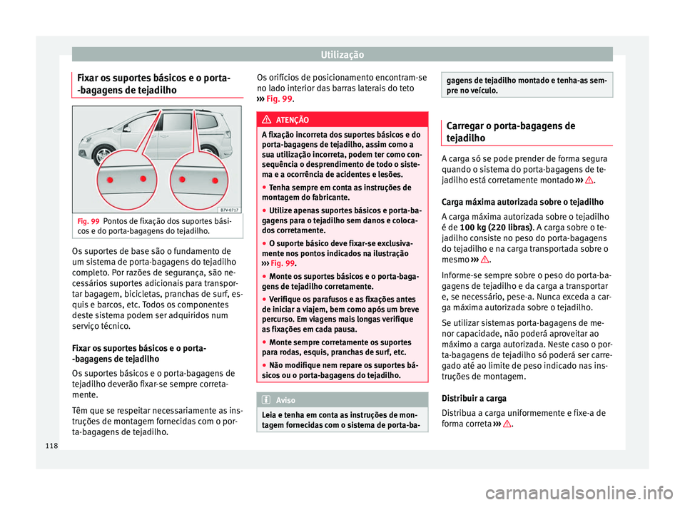 Seat Alhambra 2015  Manual do proprietário (in Portuguese)  Utilização
Fixar os suportes básicos e o porta-
-bagagens de tejadilho Fig. 99
Pontos de fixação dos suportes bási-
cos e do porta-bagagens do tejadilho. Os suportes de base são o fundamento de