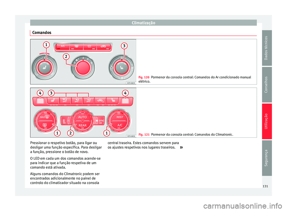 Seat Alhambra 2015  Manual do proprietário (in Portuguese)  Climatização
Comandos Fig. 120
Pormenor da consola central: Comandos do Ar condicionado manual
elétrico. Fig. 121
Pormenor da consola central: Comandos do Climatronic. Pressionar o respetivo botão