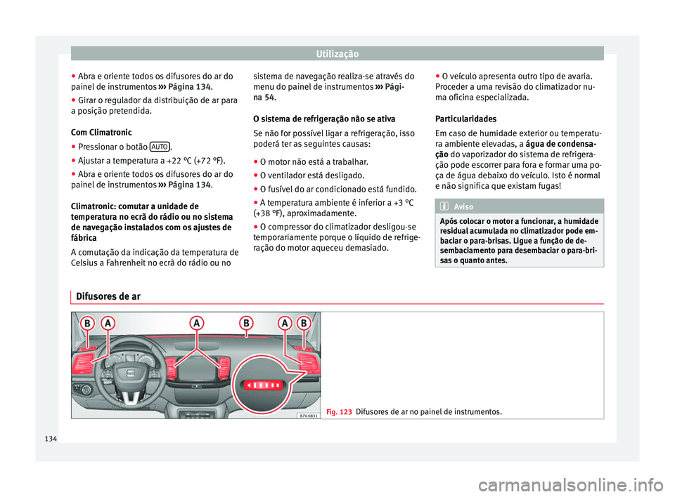 Seat Alhambra 2015  Manual do proprietário (in Portuguese)  Utilização
● Abra e oriente todos os difusores do ar do
painel de instrumentos  ››› Página 134 .
● Gir ar o r
egulador da distribuição de ar para
a posição pretendida.
Com Climatronic