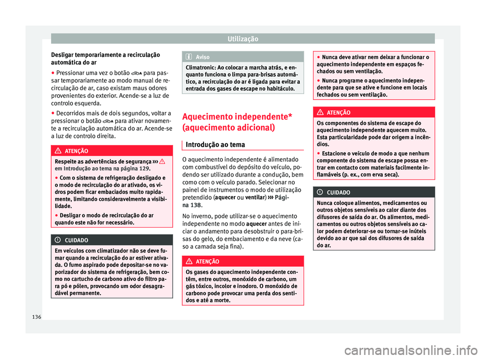Seat Alhambra 2015  Manual do proprietário (in Portuguese)  Utilização
Desligar temporariamente a recirculação
automática do ar
● Pressionar uma vez o botão  
 para pas-
s
ar temporariamente ao modo manual de re-
circulação de ar, caso existam mau