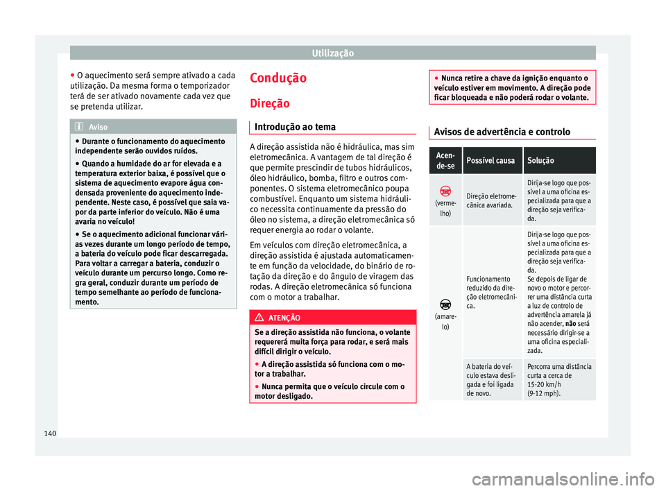 Seat Alhambra 2015  Manual do proprietário (in Portuguese)  Utilização
● O aquecimento será sempre ativado a cada
utilização. Da mesma forma o temporizador
terá de ser ativado novamente cada vez que
se pretenda utilizar. Aviso
● Durante o funcionamen