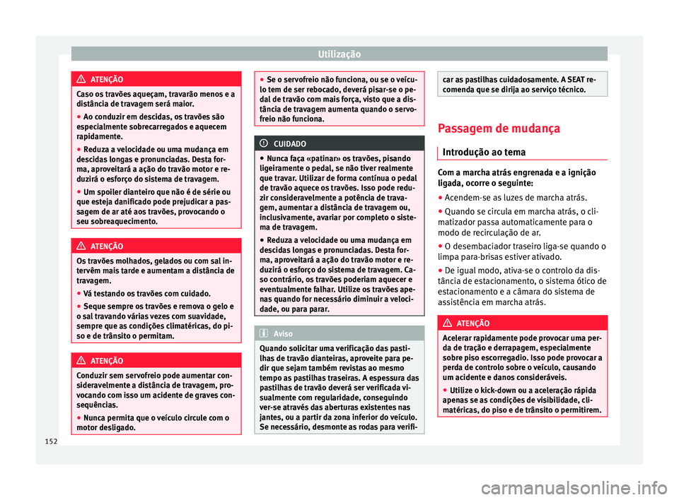 Seat Alhambra 2015  Manual do proprietário (in Portuguese)  Utilização
ATENÇÃO
Caso os travões aqueçam, travarão menos e a
distância de travagem será maior.
● Ao conduzir em descidas, os travões são
especialmente sobrecarregados e aquecem
rapidame