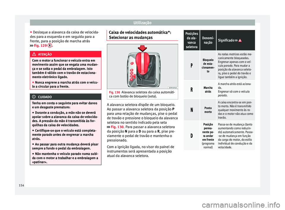 Seat Alhambra 2015  Manual do proprietário (in Portuguese)  Utilização
● Desloque a alavanca da caixa de velocida-
des para a esquerda e em seguida para a
frente, para a posição de marcha atrás
›››  Fig. 129  R .
ATENÇÃO
Com o motor a funcionar 