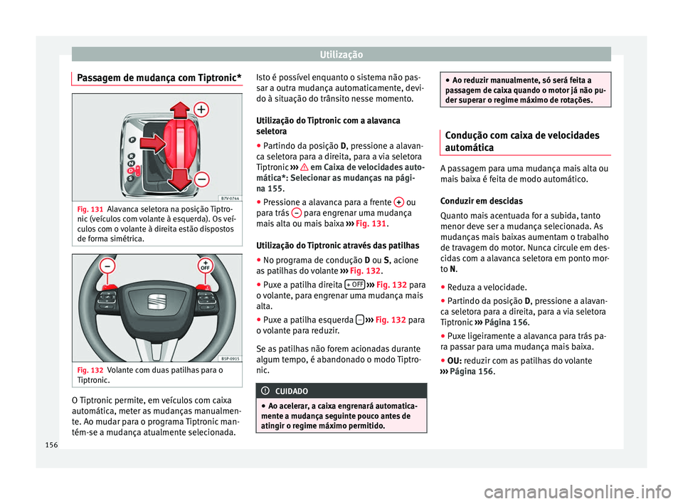 Seat Alhambra 2015  Manual do proprietário (in Portuguese)  Utilização
Passagem de mudança com Tiptronic* Fig. 131
Alavanca seletora na posição Tiptro-
nic (veículos com volante à esquerda). Os veí-
culos com o volante à direita estão dispostos
de fo