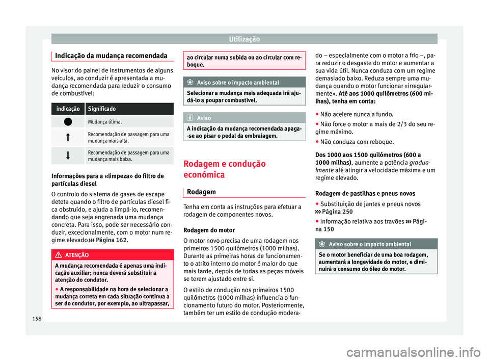 Seat Alhambra 2015  Manual do proprietário (in Portuguese)  Utilização
Indicação da mudança recomendada No visor do painel de instrumentos de alguns
veículos, ao conduzir é apresentada a mu-
dança recomendada para reduzir o consumo
de combustível:indi