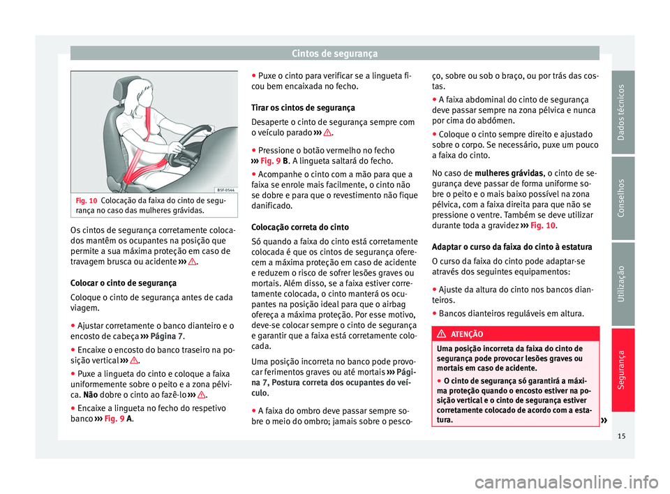 Seat Alhambra 2015  Manual do proprietário (in Portuguese)  Cintos de segurança
Fig. 10
Colocação da faixa do cinto de segu-
rança no caso das mulheres grávidas. Os cintos de segurança corretamente coloca-
dos mantêm os ocupantes na posição que
permit