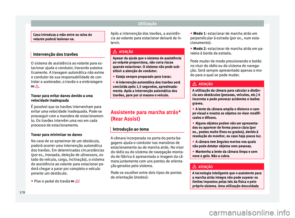 Seat Alhambra 2015  Manual do proprietário (in Portuguese)  Utilização
Caso introduza a mão entre os raios do
volante poderá lesionar-se.
Intervenção dos travões
O sistema de assistência ao volante para es-
tacionar ajuda o condutor, travando automa-
t