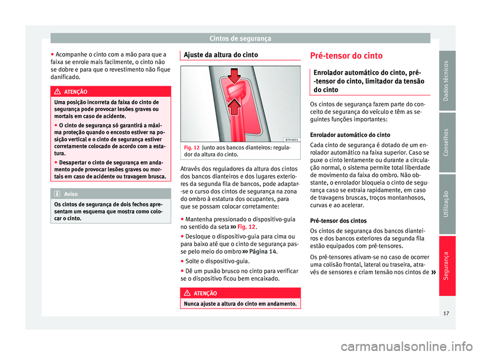 Seat Alhambra 2015  Manual do proprietário (in Portuguese)  Cintos de segurança
● Acompanhe o cinto com a mão para que a
faixa se enrole mais facilmente, o cinto não
se dobre e para que o revestimento não fique
danificado. ATENÇÃO
Uma posição incorre