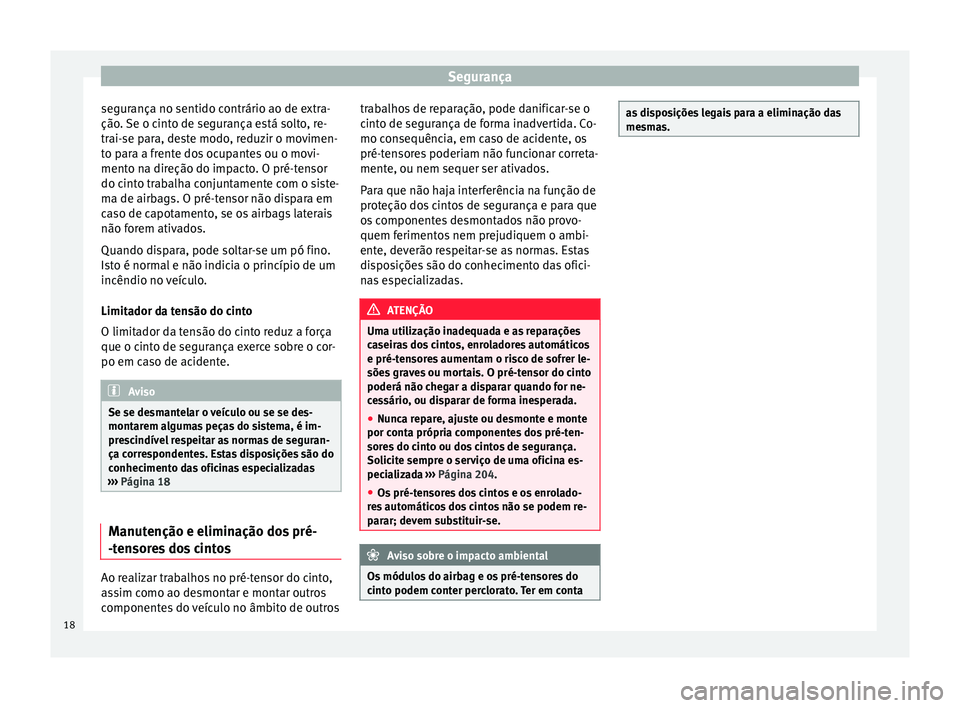 Seat Alhambra 2015  Manual do proprietário (in Portuguese)  Segurança
segurança no sentido contrário ao de extra-
ção. Se o cinto de segurança está solto, re-
trai-se para, deste modo, reduzir o movimen-
to para a frente dos ocupantes ou o movi-
mento n