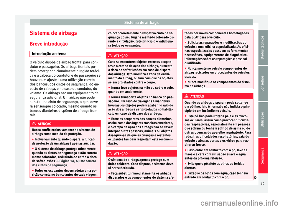 Seat Alhambra 2015  Manual do proprietário (in Portuguese)  Sistema de airbags
Sistema de airbags
Breve introdução Introdução ao tema O veículo dispõe de airbag frontal para con-
dutor e passageiro. Os airbags frontais po-
dem proteger adicionalmente a r