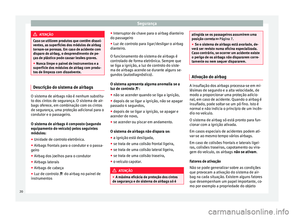 Seat Alhambra 2015  Manual do proprietário (in Portuguese)  Segurança
ATENÇÃO
Caso se utilizem produtos que contêm dissol-
ventes, as superfícies dos módulos de airbag
tornam-se porosas. Em caso de acidente com
disparo do airbag, o desprendimento de pe-

