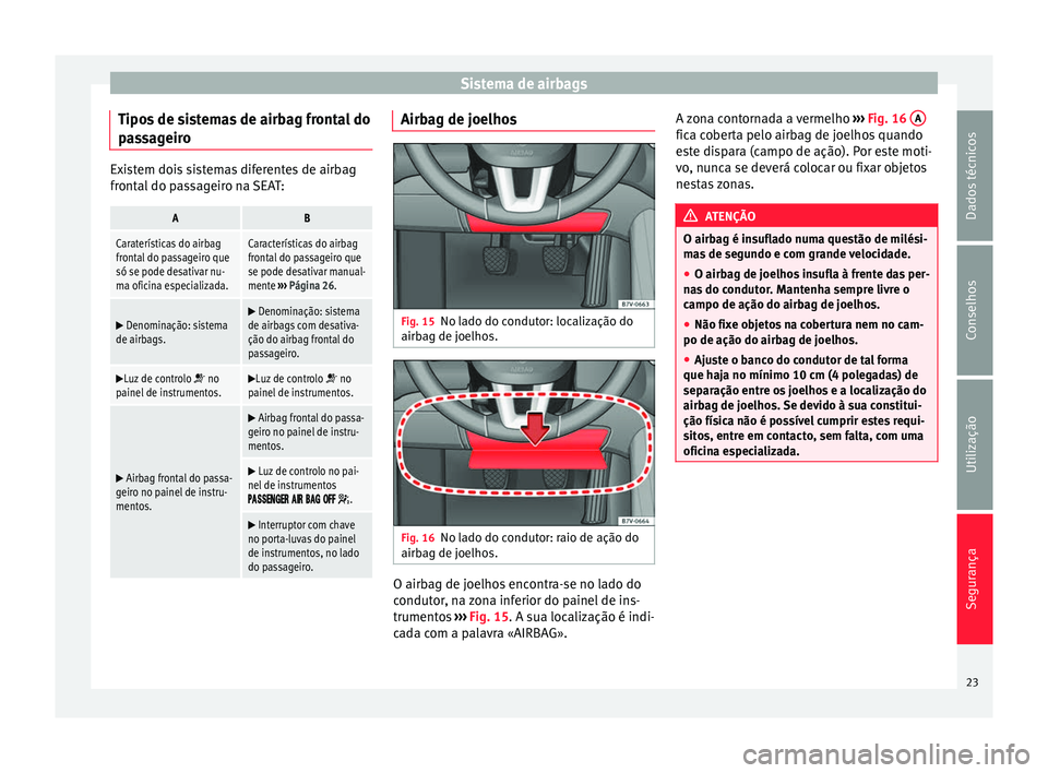 Seat Alhambra 2015  Manual do proprietário (in Portuguese)  Sistema de airbags
Tipos de sistemas de airbag frontal do
passageiro Existem dois sistemas diferentes de airbag
frontal do passageiro na SEAT:AB
Caraterísticas do airbag
frontal do passageiro que
só
