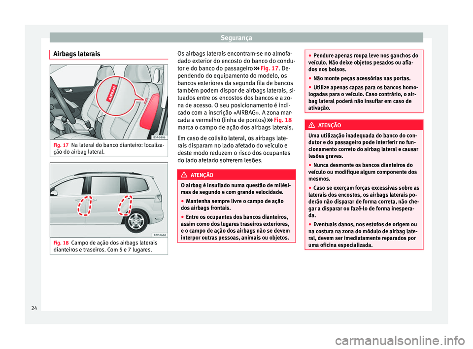 Seat Alhambra 2015  Manual do proprietário (in Portuguese)  Segurança
Airbags laterais Fig. 17
Na lateral do banco dianteiro: localiza-
ção do airbag lateral. Fig. 18
Campo de ação dos airbags laterais
dianteiros e traseiros. Com 5 e 7 lugares. Os airbags