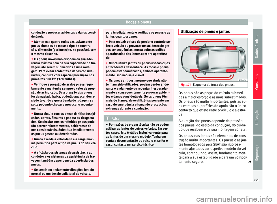 Seat Alhambra 2015  Manual do proprietário (in Portuguese)  Rodas e pneus
condução e provocar acidentes e danos consi-
deráveis.
●
Montar nas quatro rodas exclusivamente
pneus cintados do mesmo tipo de constru-
ção, dimensão (perímetro) e, se possíve