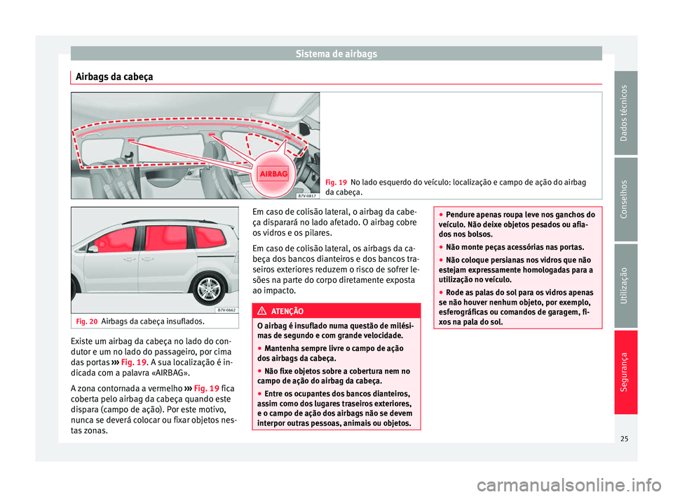 Seat Alhambra 2015  Manual do proprietário (in Portuguese)  Sistema de airbags
Airbags da cabeça Fig. 19
No lado esquerdo do veículo: localização e campo de ação do airbag
da cabeça. Fig. 20
Airbags da cabeça insuflados. Existe um airbag da cabeça no 
