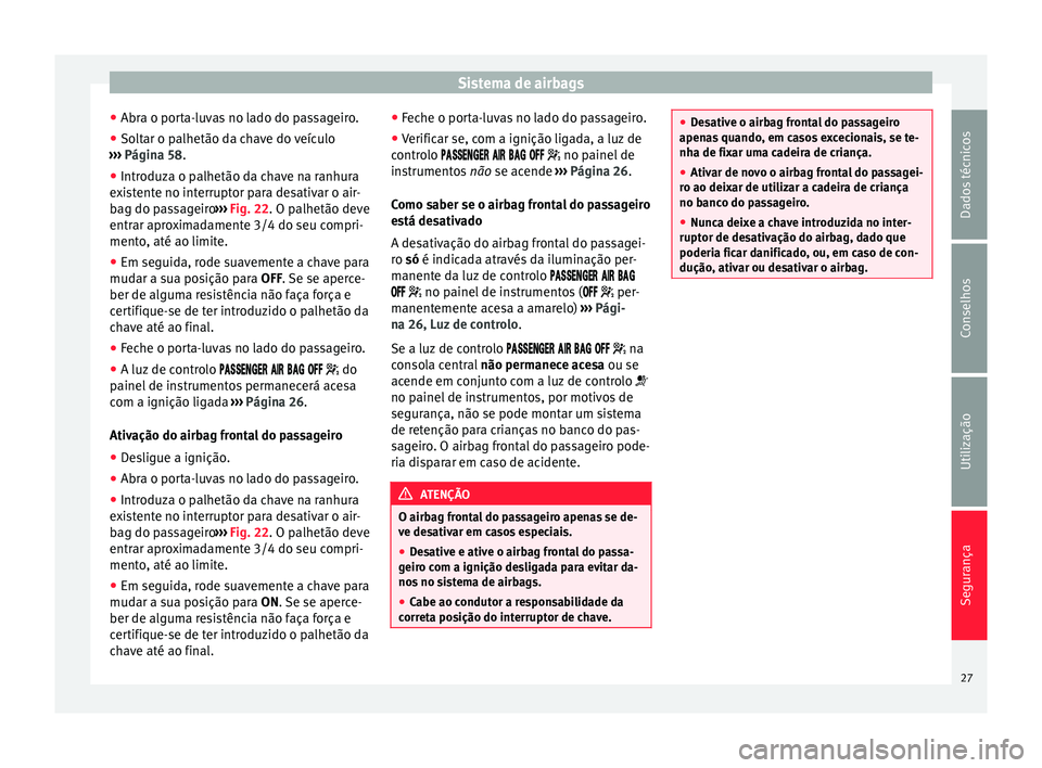 Seat Alhambra 2015  Manual do proprietário (in Portuguese)  Sistema de airbags
● Abra o porta-luvas no lado do passageiro.
● Soltar o palhetão da chave do veículo
›››  Página 58 .
● Intr oduz
a o palhetão da chave na ranhura
existente no interr