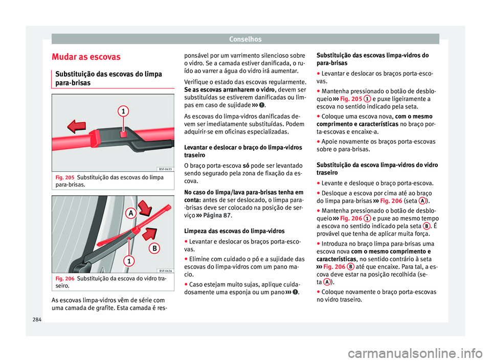 Seat Alhambra 2015  Manual do proprietário (in Portuguese)  Conselhos
Mudar as escovas Substituição das escovas do limpa
para-brisas Fig. 205
Substituição das escovas do limpa
para-brisas. Fig. 206
Substituição da escova do vidro tra-
seiro. As escovas l