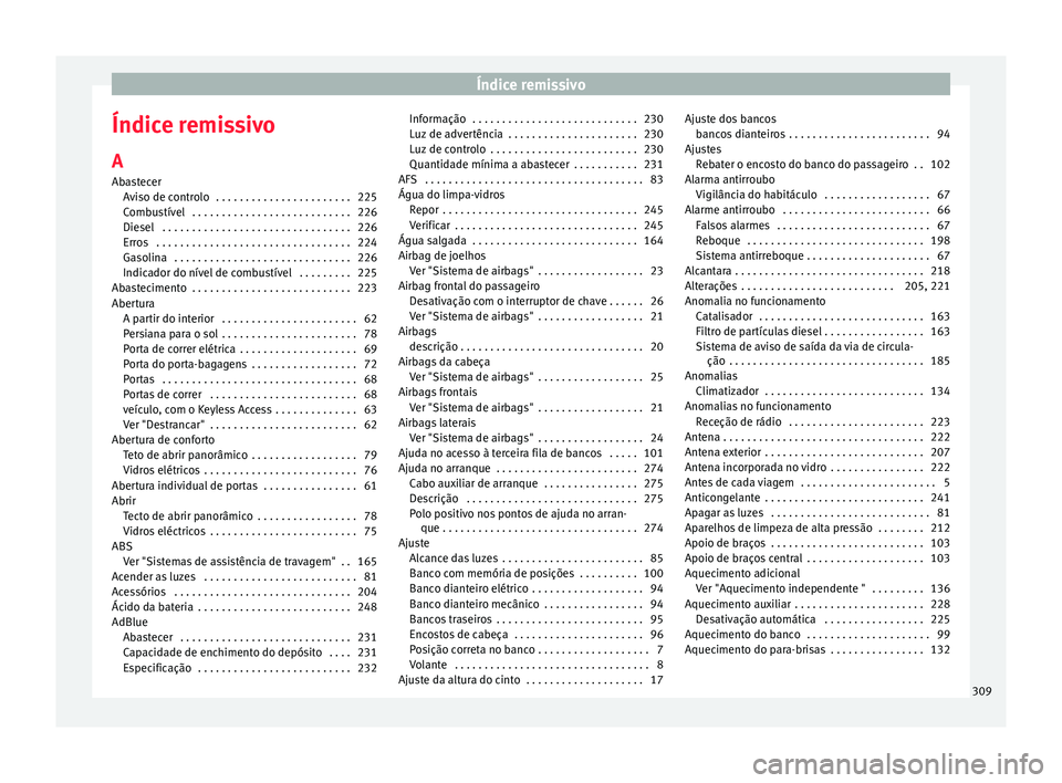 Seat Alhambra 2015  Manual do proprietário (in Portuguese)  Índice remissivo
Índice remissivo A
Abastecer Aviso de controlo  . . . . . . . . . . . . . . . . . . . . . . . 225
Combustível  . . . . . . . . . . . . . . . . . . . . . . . . . . . 226
Diesel  . .
