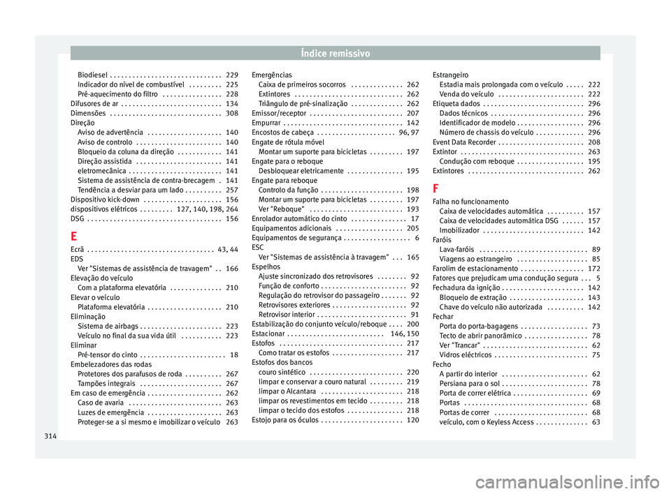 Seat Alhambra 2015  Manual do proprietário (in Portuguese)  Índice remissivo
Biodiesel  . . . . . . . . . . . . . . . . . . . . . . . . . . . . . . 229
Indicador do nível de combustível  . . . . . . . . . 225
Pré-aquecimento do filtro  . . . . . . . . . . 