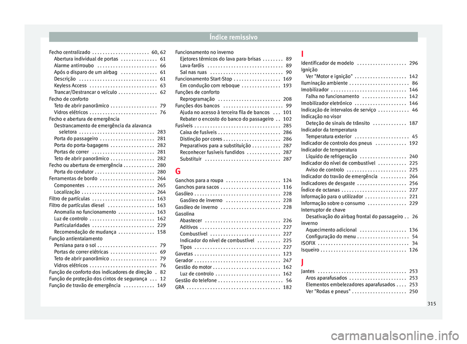 Seat Alhambra 2015  Manual do proprietário (in Portuguese)  Índice remissivo
Fecho centralizado  . . . . . . . . . . . . . . . . . . . . . . 60, 62 Abertura individual de portas  . . . . . . . . . . . . . . 61
Alarme antirroubo  . . . . . . . . . . . . . . . 