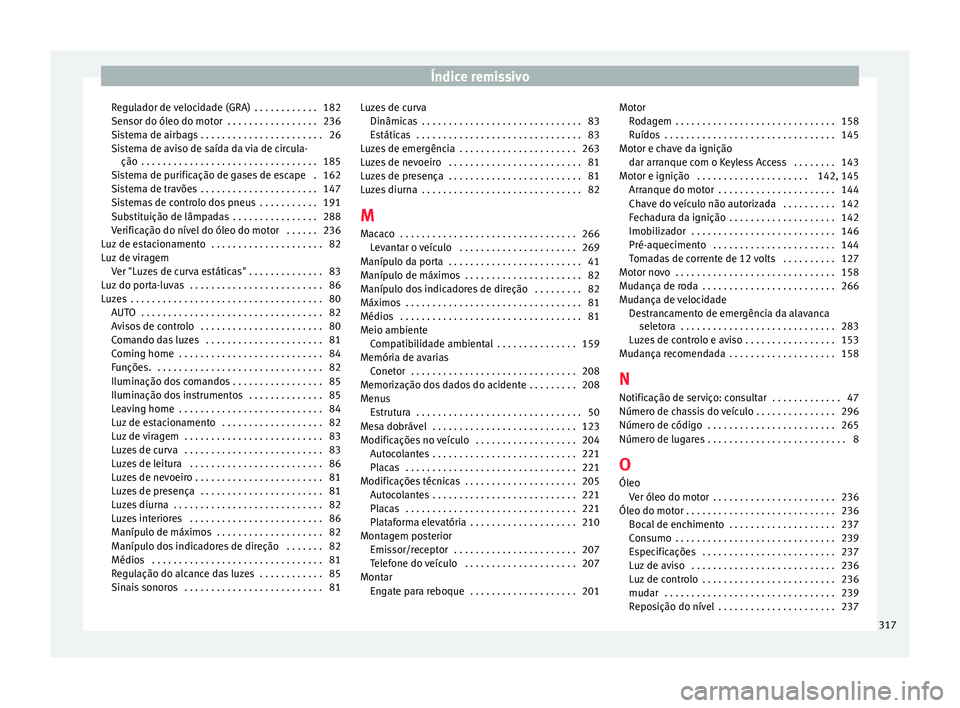 Seat Alhambra 2015  Manual do proprietário (in Portuguese)  Índice remissivo
Regulador de velocidade (GRA)  . . . . . . . . . . . . 182
Sensor do óleo do motor  . . . . . . . . . . . . . . . . . 236
Sistema de airbags . . . . . . . . . . . . . . . . . . . . 