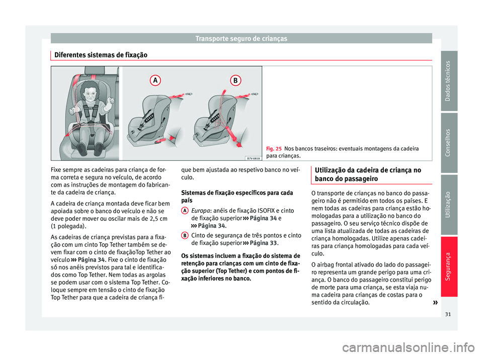 Seat Alhambra 2015  Manual do proprietário (in Portuguese)  Transporte seguro de crianças
Diferentes sistemas de fixação Fig. 25
Nos bancos traseiros: eventuais montagens da cadeira
para crianças. Fixe sempre as cadeiras para criança de for-
ma correta e 