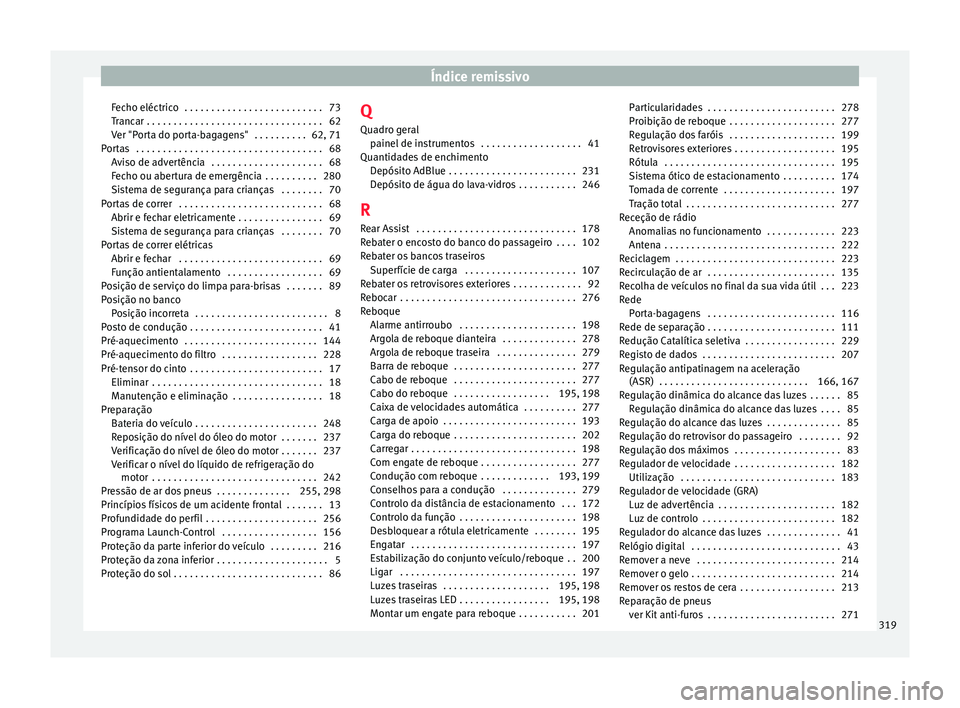 Seat Alhambra 2015  Manual do proprietário (in Portuguese)  Índice remissivo
Fecho eléctrico  . . . . . . . . . . . . . . . . . . . . . . . . . . 73
Trancar . . . . . . . . . . . . . . . . . . . . . . . . . . . . . . . . . 62
Ver "Porta do porta-bagagens