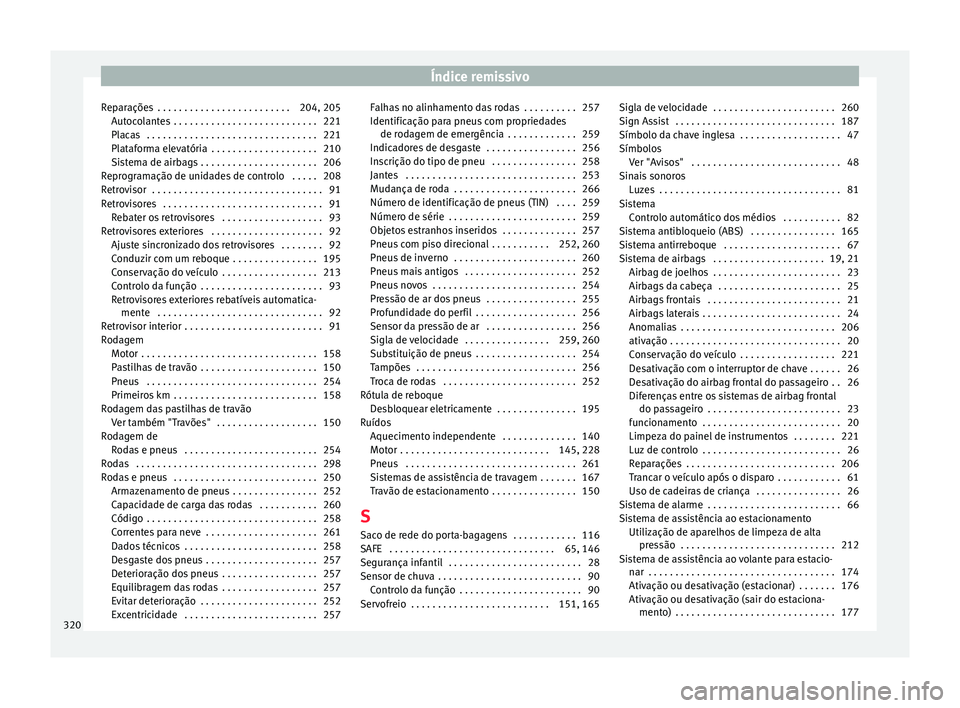 Seat Alhambra 2015  Manual do proprietário (in Portuguese)  Índice remissivo
Reparações  . . . . . . . . . . . . . . . . . . . . . . . . . 204, 205 Autocolantes  . . . . . . . . . . . . . . . . . . . . . . . . . . . 221
Placas  . . . . . . . . . . . . . . .