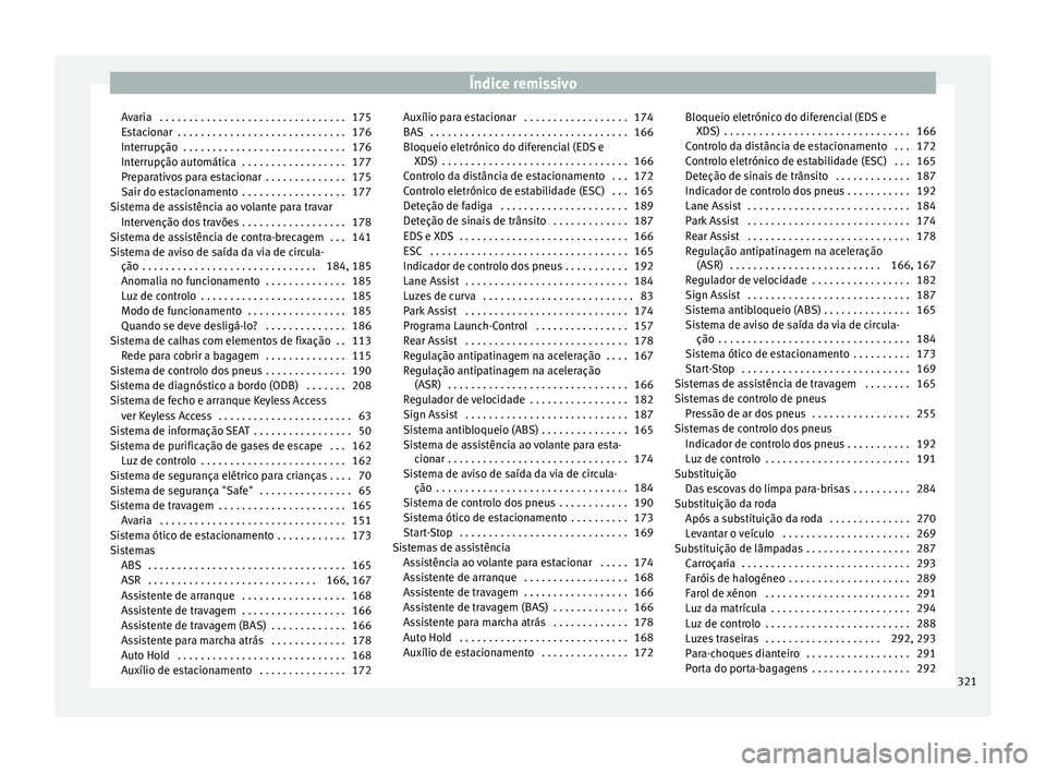 Seat Alhambra 2015  Manual do proprietário (in Portuguese)  Índice remissivo
Avaria  . . . . . . . . . . . . . . . . . . . . . . . . . . . . . . . . 175
Estacionar  . . . . . . . . . . . . . . . . . . . . . . . . . . . . . 176
Interrupção  . . . . . . . . .