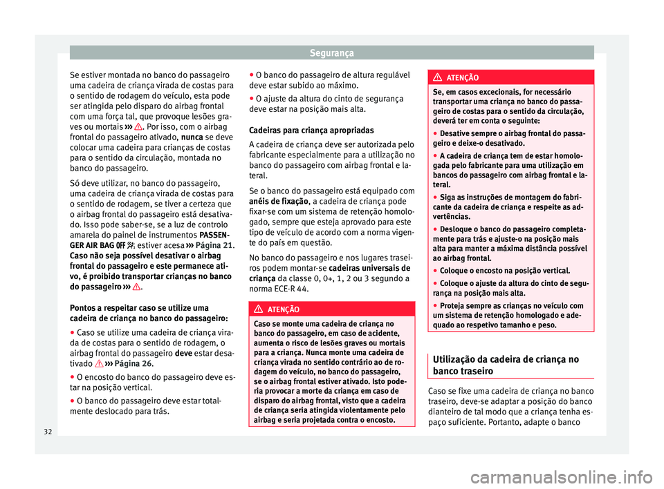 Seat Alhambra 2015  Manual do proprietário (in Portuguese)  Segurança
Se estiver montada no banco do passageiro
uma cadeira de criança virada de costas para
o sentido de rodagem do veículo, esta pode
ser atingida pelo disparo do airbag frontal
com uma forç