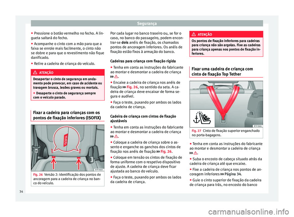 Seat Alhambra 2015  Manual do proprietário (in Portuguese)  Segurança
● Pressione o botão vermelho no fecho. A lin-
gueta saltará do fecho.
● Acompanhe o cinto com a mão para que a
faixa se enrole mais facilmente, o cinto não
se dobre e para que o rev