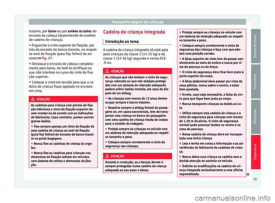 Seat Alhambra 2015  Manual do proprietário (in Portuguese)  Transporte seguro de crianças
traseiro, por  baixo
 ou por ambos os lados  do
encosto de cabeça (dependendo do modelo
de cadeira de criança).
● Enganche o cinto superior de fixação, por
trás d