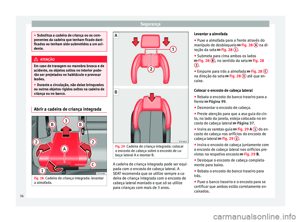 Seat Alhambra 2015  Manual do proprietário (in Portuguese)  Segurança
●
Substitua a cadeira de criança ou os com-
ponentes da cadeira que tenham ficado dani-
ficados ou tenham sido submetidos a um aci-
dente. ATENÇÃO
Em caso de travagem ou manobra brusca