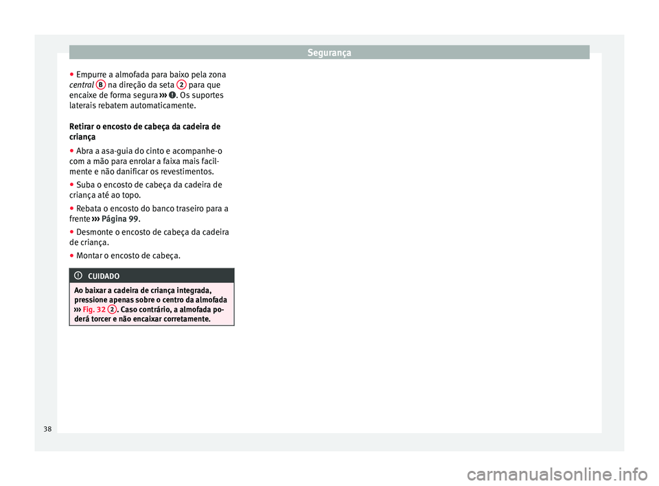 Seat Alhambra 2015  Manual do proprietário (in Portuguese)  Segurança
● Empurre a almofada para baixo pela zona
central  B  na direção da seta 
2  para que
encaixe de forma segura  ›››  . Os suportes
laterais rebatem automaticamente.
Retirar o encos