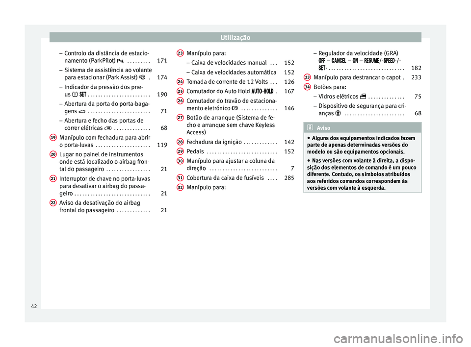 Seat Alhambra 2015  Manual do proprietário (in Portuguese)  Utilização
– Controlo da distância de estacio-
namento (ParkPilot)   . . . . . . . . .171
– Sistema de assistência ao volante
para estacionar (Park Assist)   . 174
– Indicador da press