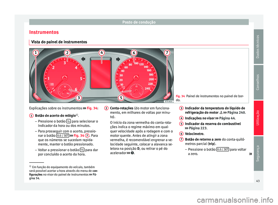 Seat Alhambra 2015  Manual do proprietário (in Portuguese)  Posto de condução
Instrumentos Vista do painel de instrumentos Fig. 34
Painel de instrumentos no painel de bor-
do. Explicações sobre os instrumentos 
››› Fig. 34 :
Botão de ac er
to do rel