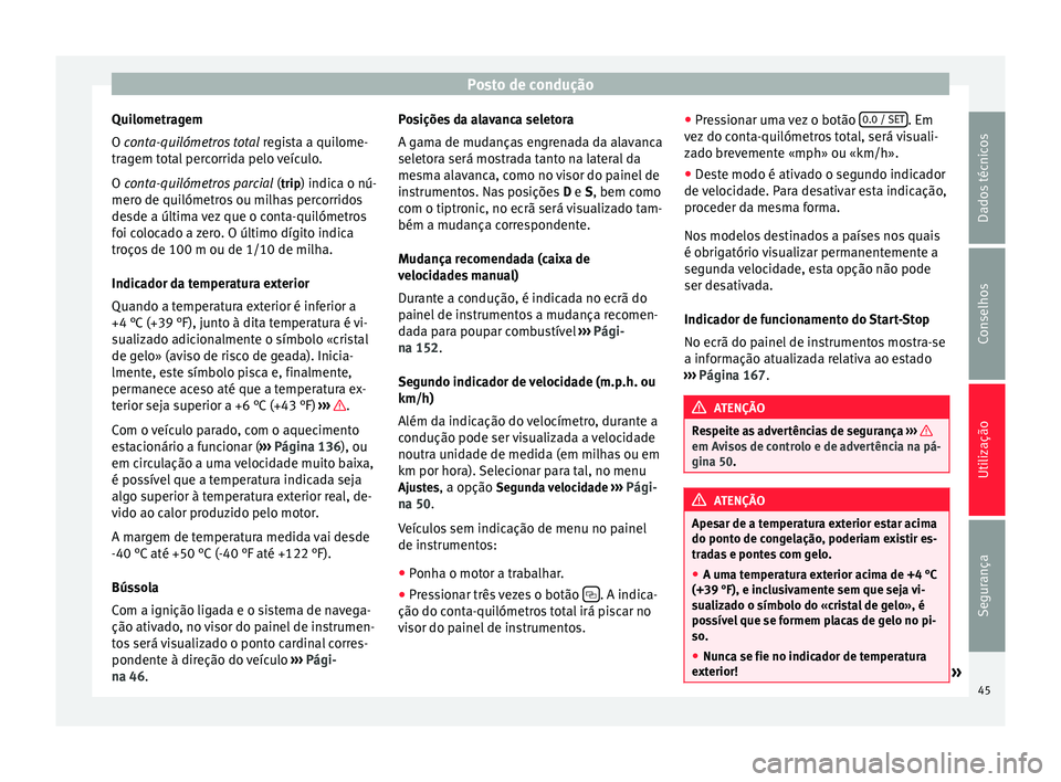Seat Alhambra 2015  Manual do proprietário (in Portuguese)  Posto de condução
Quilometragem
O  conta-quilómetros total
 r
e gista a quilome-
tragem total percorrida pelo veículo.
O 
conta-quilómetros parcial  (trip) indica o nú-
mero de quilómetros ou m