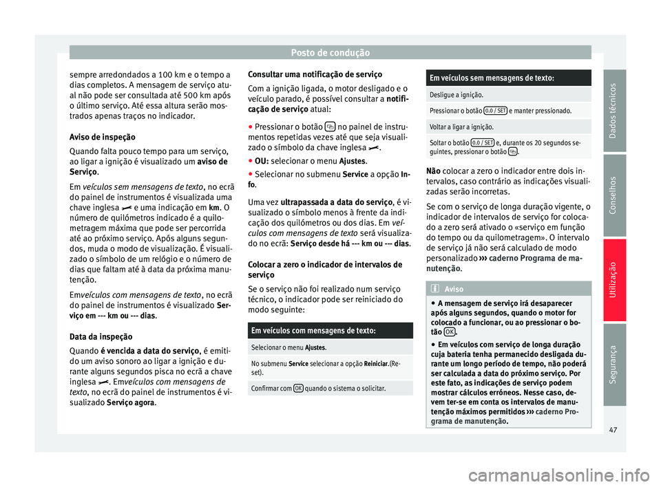 Seat Alhambra 2015  Manual do proprietário (in Portuguese)  Posto de condução
sempre arredondados a 100 km e o tempo a
dias completos. A mensagem de serviço atu-
al não pode ser consultada até 500 km após
o último serviço. Até essa altura serão mos-

