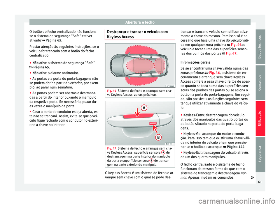 Seat Alhambra 2015  Manual do proprietário (in Portuguese)  Abertura e fecho
O botão do fecho centralizado não funciona
se o sistema de segurança "Safe" estiver
ativado  ››› Página 65 .
Pr e
star atenção às seguintes instruções, se o
ve