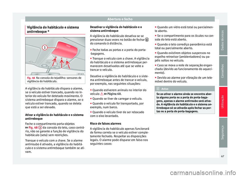 Seat Alhambra 2015  Manual do proprietário (in Portuguese)  Abertura e fecho
Vigilância do habitáculo e sistema
antirreboque * Fig. 48
Na consola do tejadilho: sensores de
vigilância do habitáculo. A vigilância do habitáculo dispara o alarme,
se o veícu