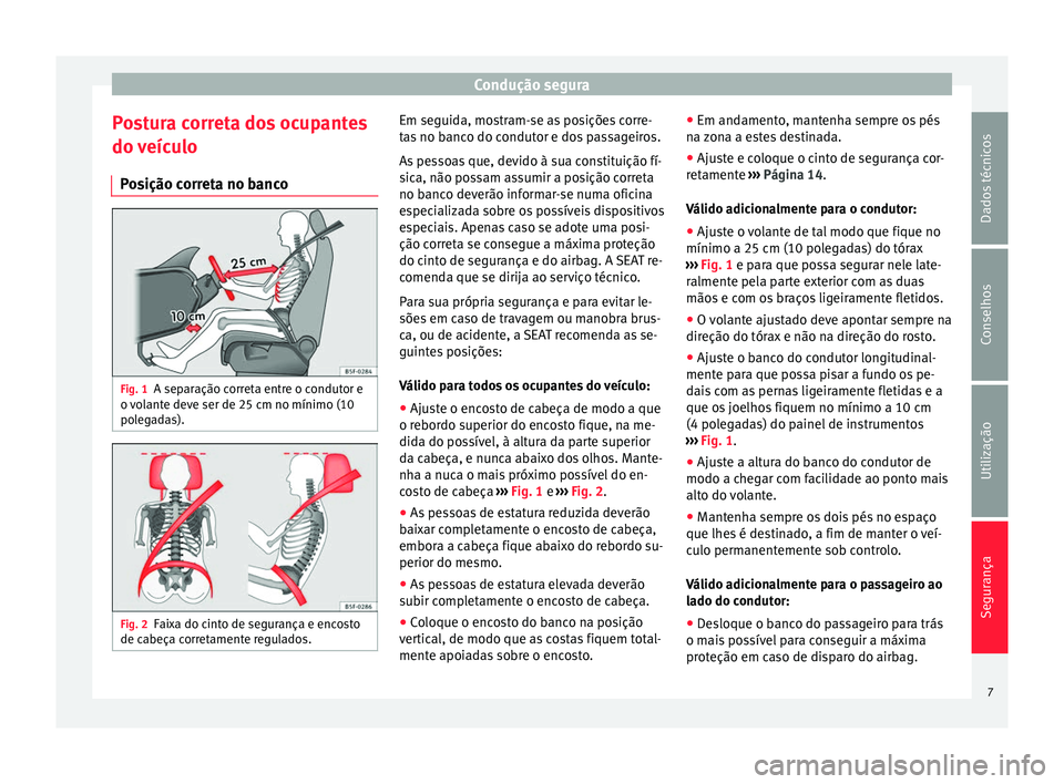 Seat Alhambra 2015  Manual do proprietário (in Portuguese)  Condução segura
Postura correta dos ocupantes
do veículo Posição correta no banco Fig. 1
A separação correta entre o condutor e
o volante deve ser de 25 cm no mínimo (10
polegadas). Fig. 2
Fai