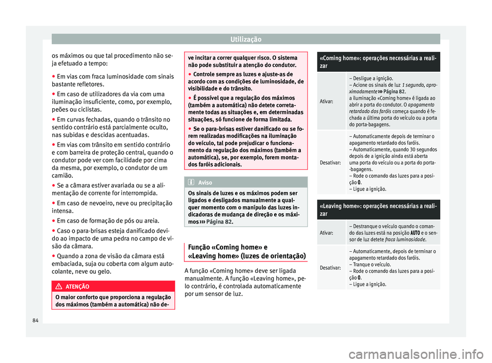 Seat Alhambra 2015  Manual do proprietário (in Portuguese)  Utilização
os máximos ou que tal procedimento não se-
ja efetuado a tempo:
● Em vias com fraca luminosidade com sinais
bastante refletores.
● Em caso de utilizadores da via com uma
iluminaçã