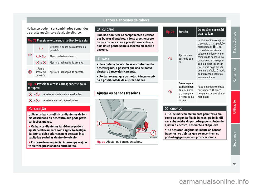 Seat Alhambra 2015  Manual do proprietário (in Portuguese)  Bancos e encostos de cabeça
No banco podem ser combinados comandos
de ajuste mecânico e de ajuste elétrico.Fig. 73 Pressione o comando na direção da seta:
A
1Deslocar o banco para a frente ou
par
