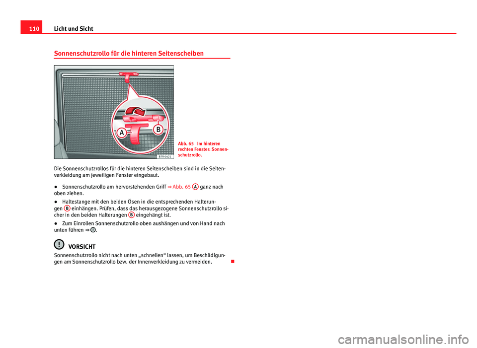 Seat Alhambra 2014  Betriebsanleitung (in German) 110Licht und Sicht
Sonnenschutzrollo für die hinteren Seitenscheiben
Abb. 65  Im hinteren
rechten Fenster: Sonnen-
schutzrollo.
Die Sonnenschutzrollos für die hinteren Seitenscheiben sind in die Sei