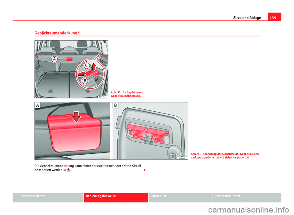 Seat Alhambra 2014  Betriebsanleitung (in German) 139
Sitze und Ablage
Gepäckraumabdeckung*
Abb. 92  Im Gepäckraum:
Gepäckraumabdeckung.
Abb. 93  Abdeckung der Aufnahme der Gepäckraumab-
deckung abnehmen  und sicher verstauen  .
Die Gepäck