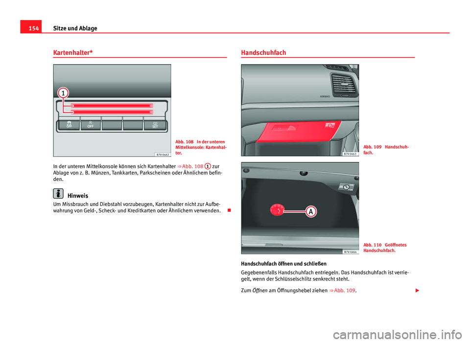 Seat Alhambra 2014  Betriebsanleitung (in German) 154Sitze und Ablage
Kartenhalter*
Abb. 108  In der unteren
Mittelkonsole: Kartenhal-
ter.
In der unteren Mittelkonsole können sich Kartenhalter  ⇒ Abb. 108  1
 zur
Ablage von z. B. Münzen, Tankk