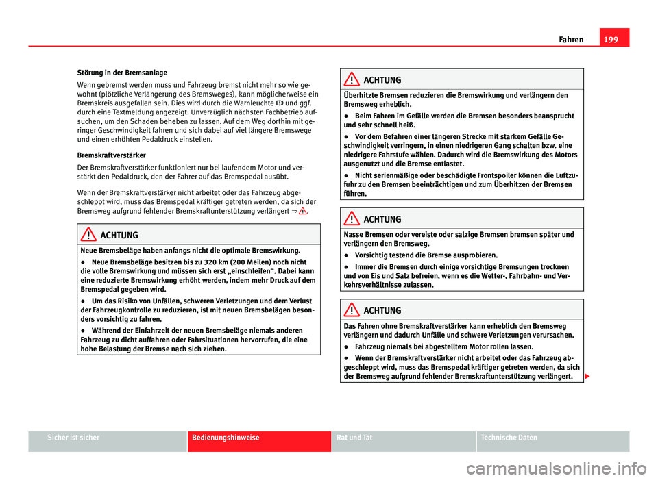 Seat Alhambra 2014 Betriebsanleitung (in German) 199
Fahren
Störung in der Bremsanlage
Wenn gebremst werden muss und Fahrzeug bremst nicht mehr so wie ge-
wohnt (plötzliche Verlängerung des Bremsweges), kann möglicherweise ein
Bremskreis ausgefa Seat Alhambra 2014 Betriebsanleitung (in German) 199
Fahren
Störung in der Bremsanlage
Wenn gebremst werden muss und Fahrzeug bremst nicht mehr so wie ge-
wohnt (plötzliche Verlängerung des Bremsweges), kann möglicherweise ein
Bremskreis ausgefa